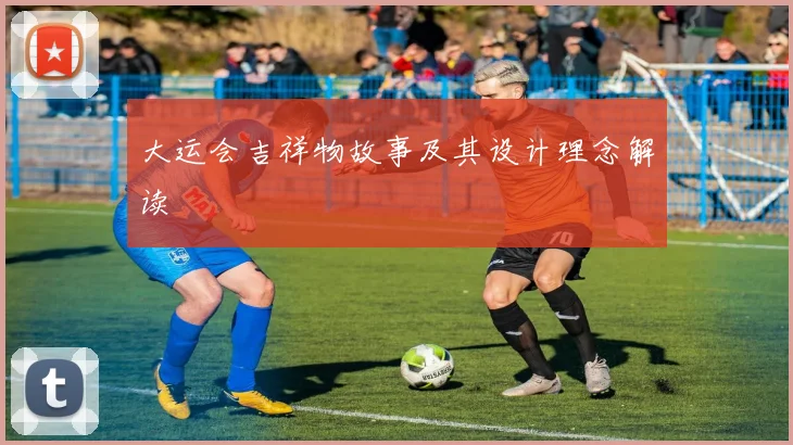 大运会吉祥物故事及其设计理念解读