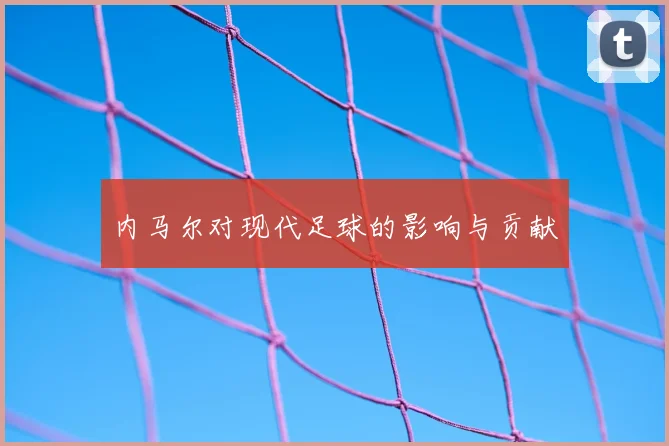 内马尔对现代足球的影响与贡献
