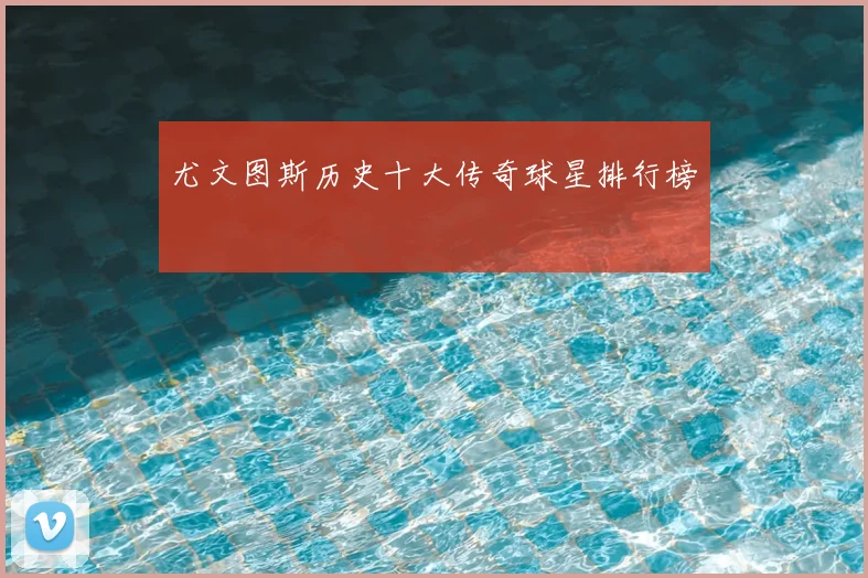 尤文图斯历史十大传奇球星排行榜