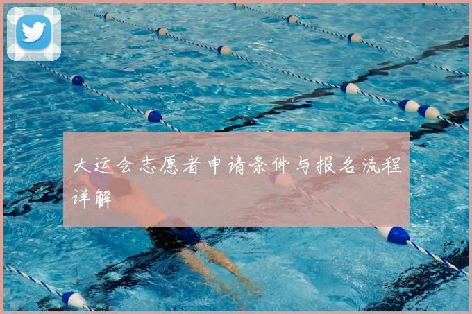 大运会志愿者申请条件与报名流程详解