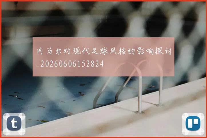 内马尔对现代足球风格的影响探讨_20260606152824