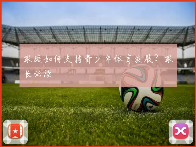 家庭如何支持青少年体育发展?家长必读